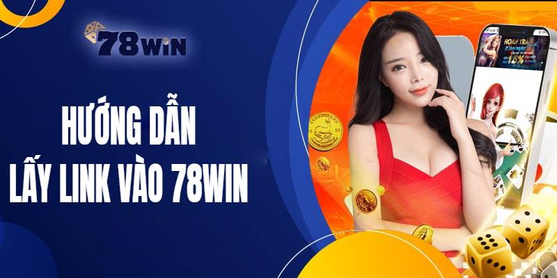 Hướng dẫn lấy link vào 78WIN nhanh chóng