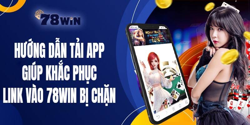 Hướng dẫn tải app giúp khắc phục link vào 78WIN bị chặn