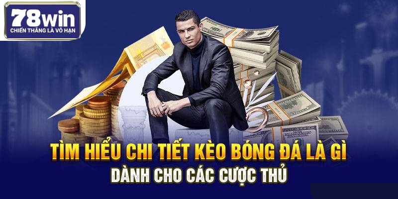 Tìm Hiểu Chi Tiết Kèo Bóng Đá Là Gì Dành Cho Các Cược Thủ