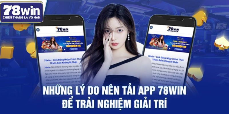 Những lý do nên tải app 78win để trải nghiệm giải trí