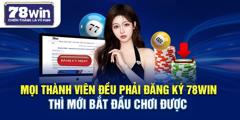 Mọi thành viên đều phải đăng ký 78WIN thì mới bắt đầu chơi được 